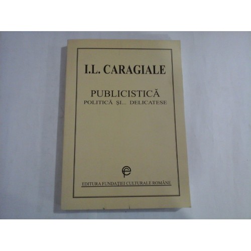 I. L. CARAGIALE - PUBLICISTICA - POLITICA SI... DELICATESE I. L. CARAGIALE - PUBLICISTICA - POLITICA SI... DELICATESE